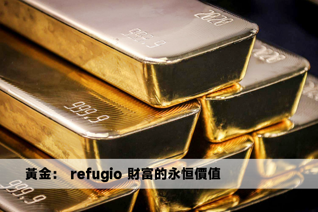 黃金： refugio 財富的永恒價值