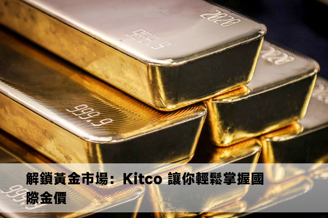 解鎖黃金市場：Kitco 讓你輕鬆掌握國際金價