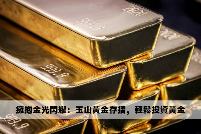 擁抱金光閃耀：玉山黃金存摺，輕鬆投資黃金